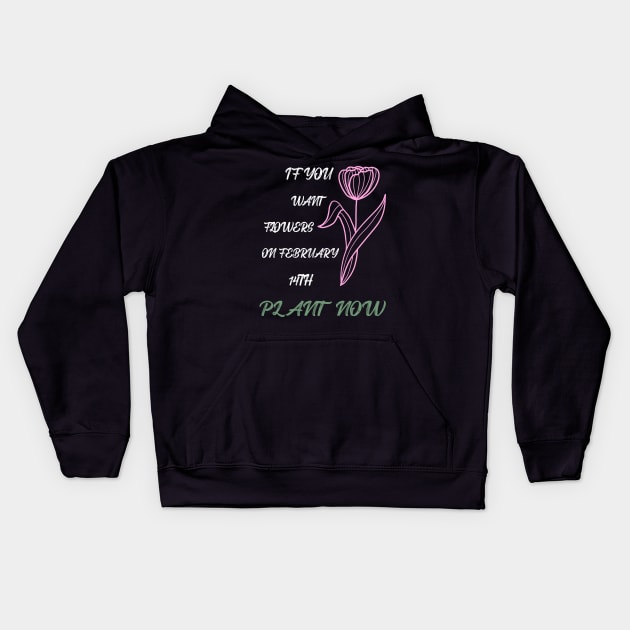 If you want flowers on february 14th plant now Kids Hoodie by SPIRITY